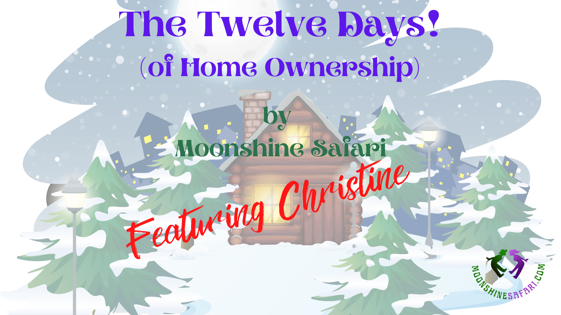 Load video: The Twelve Days (Of Home Ownership) written by Christine, performed by MoonShine Safari featuring Christine. Copyright 2022 MoonShine Safari LLCThe Twelve Days is a fun Christmas-ish look at home ownership. Enjoy!